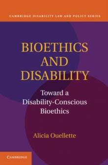 Bioethics and Disability : Toward a Disability-Conscious Bioethics