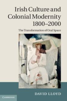 Irish Culture and Colonial Modernity 1800-2000 : The Transformation of Oral Space