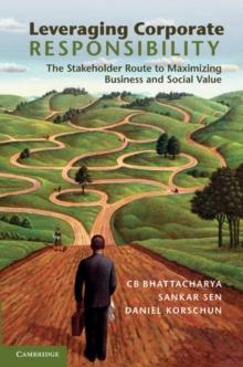 Leveraging Corporate Responsibility : The Stakeholder Route to Maximizing Business and Social Value