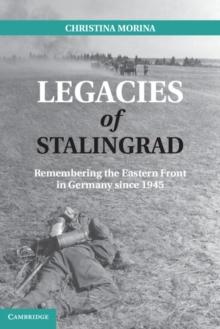 Legacies of Stalingrad : Remembering the Eastern Front in Germany since 1945