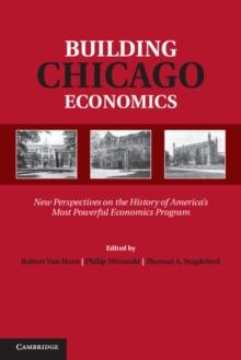 Building Chicago Economics : New Perspectives on the History of America's Most Powerful Economics Program