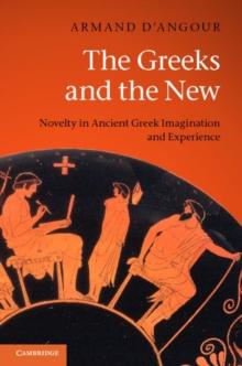 The Greeks and the New : Novelty in Ancient Greek Imagination and Experience