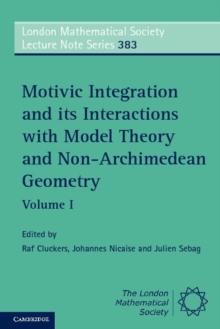 Motivic Integration and its Interactions with Model Theory and Non-Archimedean Geometry: Volume 1