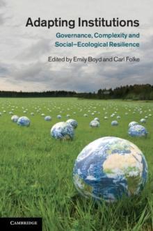 Adapting Institutions : Governance, Complexity and Social-Ecological Resilience