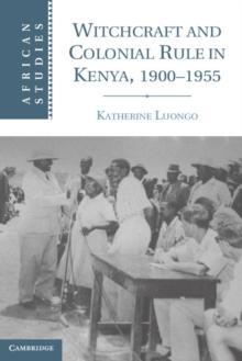 Witchcraft and Colonial Rule in Kenya, 1900-1955