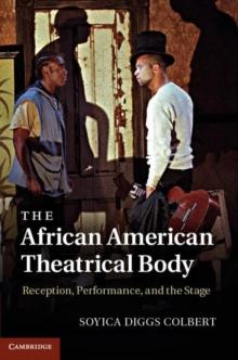 The African American Theatrical Body : Reception, Performance, and the Stage