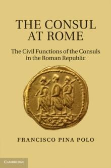 Consul at Rome : The Civil Functions of the Consuls in the Roman Republic