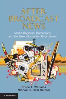 After Broadcast News : Media Regimes, Democracy, and the New Information Environment