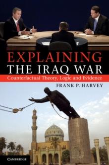 Explaining the Iraq War : Counterfactual Theory, Logic and Evidence