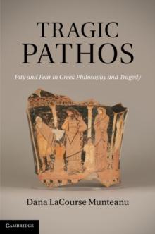 Tragic Pathos : Pity and Fear in Greek Philosophy and Tragedy