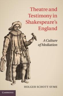 Theatre and Testimony in Shakespeare's England : A Culture of Mediation