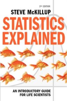 Statistics Explained : An Introductory Guide for Life Scientists