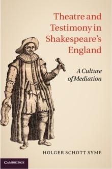 Theatre and Testimony in Shakespeare's England : A Culture of Mediation