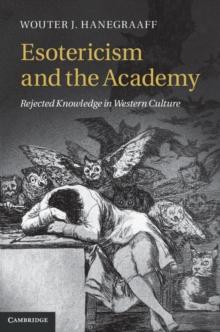 Esotericism and the Academy : Rejected Knowledge in Western Culture