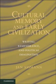 Cultural Memory and Early Civilization : Writing, Remembrance, and Political Imagination