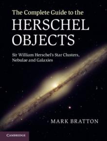 Complete Guide to the Herschel Objects : Sir William Herschel's Star Clusters, Nebulae and Galaxies