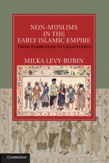 Non-Muslims in the Early Islamic Empire : From Surrender to Coexistence