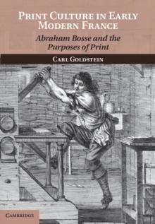 Print Culture in Early Modern France : Abraham Bosse and the Purposes of Print