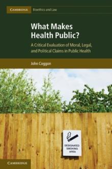 What Makes Health Public? : A Critical Evaluation of Moral, Legal, and Political Claims in Public Health