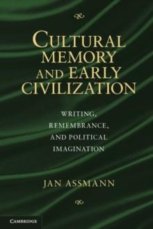 Cultural Memory and Early Civilization : Writing, Remembrance, and Political Imagination