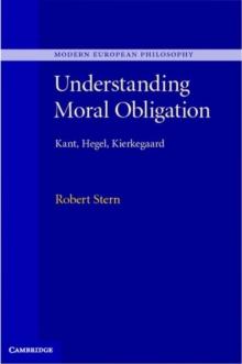 Understanding Moral Obligation : Kant, Hegel, Kierkegaard