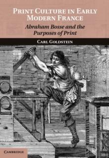 Print Culture in Early Modern France : Abraham Bosse and the Purposes of Print