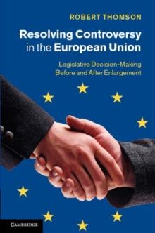 Resolving Controversy in the European Union : Legislative Decision-Making before and after Enlargement