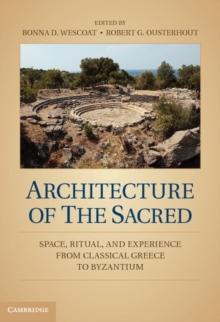 Architecture of the Sacred : Space, Ritual, and Experience from Classical Greece to Byzantium