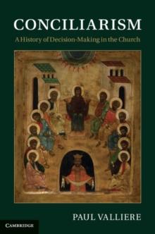 Conciliarism : A History of Decision-Making in the Church