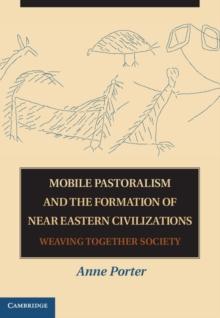 Mobile Pastoralism and the Formation of Near Eastern Civilizations : Weaving Together Society