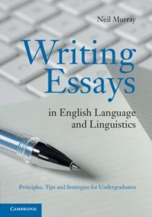 Writing Essays in English Language and Linguistics : Principles, Tips and Strategies for Undergraduates