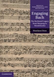 Engaging Bach : The Keyboard Legacy from Marpurg to Mendelssohn