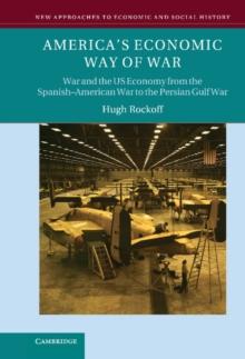 America's Economic Way of War : War and the US Economy from the Spanish-American War to the Persian Gulf War