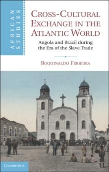 Cross-Cultural Exchange in the Atlantic World : Angola and Brazil during the Era of the Slave Trade