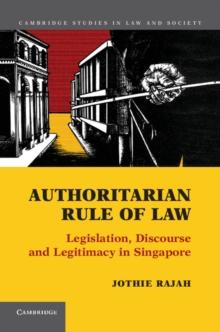 Authoritarian Rule of Law : Legislation, Discourse and Legitimacy in Singapore