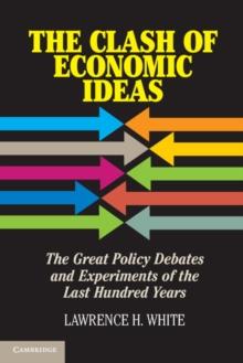 Clash of Economic Ideas : The Great Policy Debates and Experiments of the Last Hundred Years