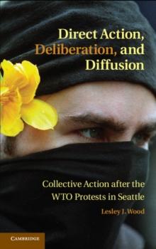 Direct Action, Deliberation, and Diffusion : Collective Action after the WTO Protests in Seattle