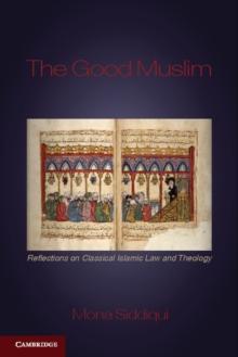 The Good Muslim : Reflections on Classical Islamic Law and Theology