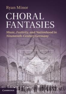 Choral Fantasies : Music, Festivity, and Nationhood in Nineteenth-Century Germany