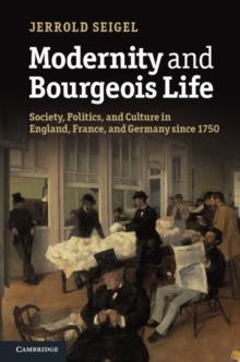 Modernity and Bourgeois Life : Society, Politics, and Culture in England, France and Germany since 1750