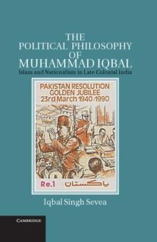 The Political Philosophy of Muhammad Iqbal : Islam and Nationalism in Late Colonial India