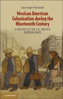 Mexican American Colonization during the Nineteenth Century : A History of the U.S.-Mexico Borderlands