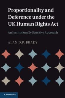 Proportionality and Deference under the UK Human Rights Act : An Institutionally Sensitive Approach