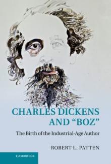 Charles Dickens and 'Boz' : The Birth of the Industrial-Age Author