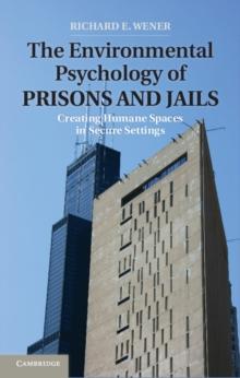 The Environmental Psychology of Prisons and Jails : Creating Humane Spaces in Secure Settings