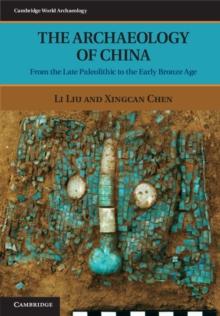 The Archaeology of China : From the Late Paleolithic to the Early Bronze Age