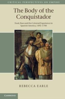 The Body of the Conquistador : Food, Race and the Colonial Experience in Spanish America, 14921700