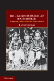 The Government of Social Life in Colonial India : Liberalism, Religious Law, and Women's Rights