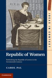 Republic of Women : Rethinking the Republic of Letters in the Seventeenth Century