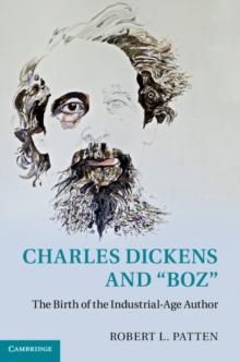 Charles Dickens and 'Boz' : The Birth of the Industrial-Age Author